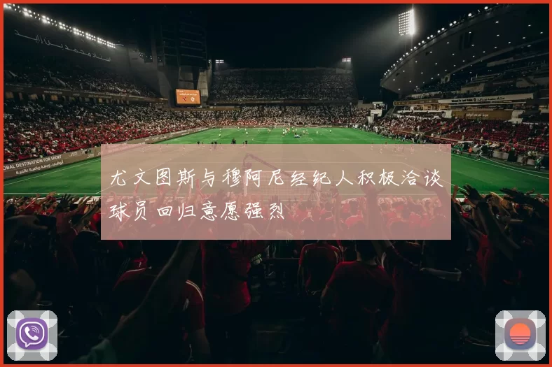 尤文图斯与穆阿尼经纪人积极洽谈球员回归意愿强烈