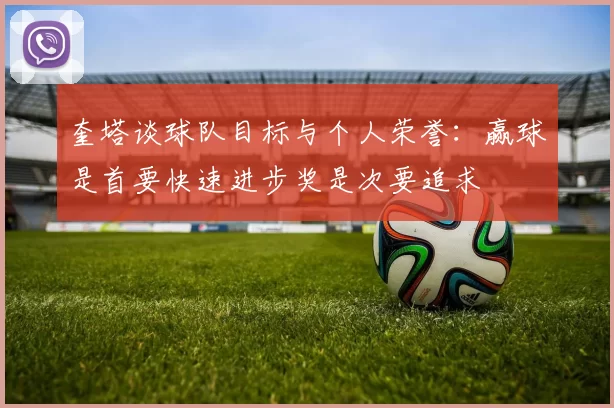 奎塔谈球队目标与个人荣誉：赢球是首要快速进步奖是次要追求